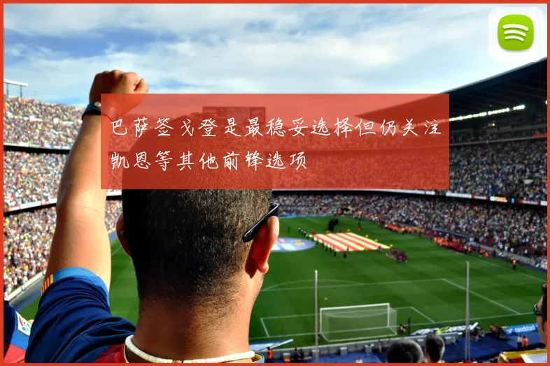 巴萨签戈登是最稳妥选择但仍关注凯恩等其他前锋选项